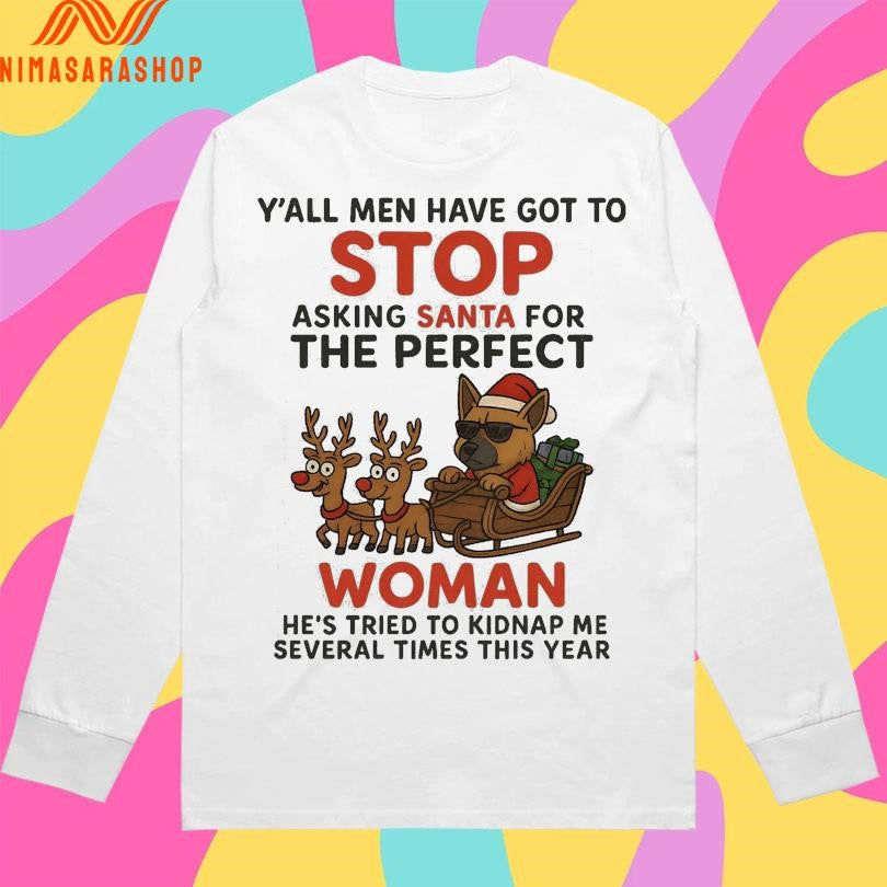 Y’all Men Have Got To Stop Asking Santa For The Perfect Woman He’s Tried To Kidnaρ Με Several Times This Year Dog Santa Christmas 2025 Shirts