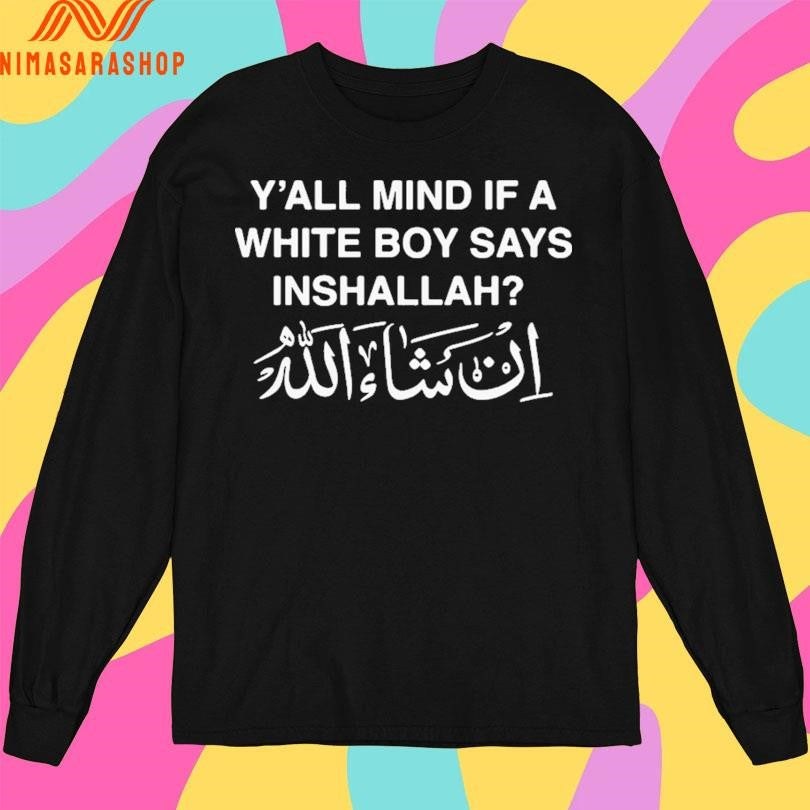 Y’all Mind If A White Boy Says Inshallah Shirts