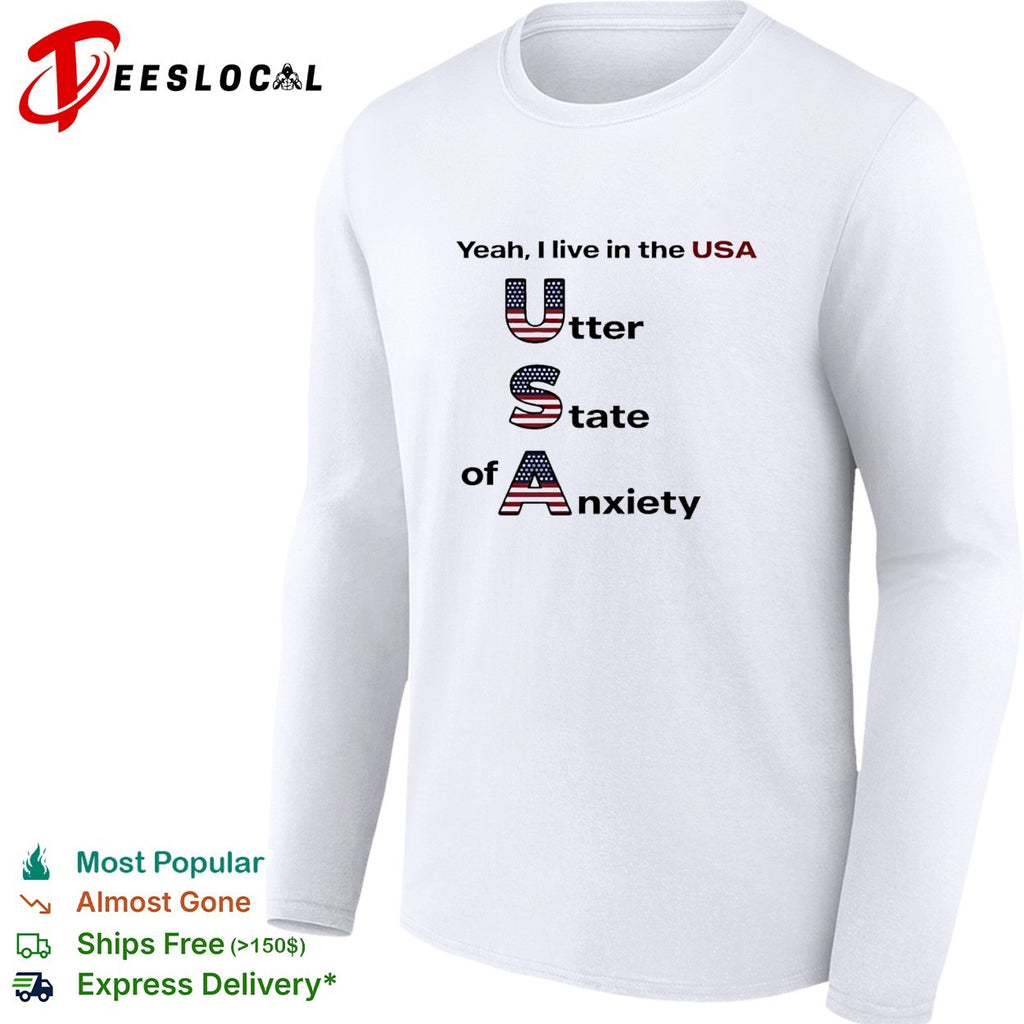 Yeah I live in the USA utter state of anxiety shirt