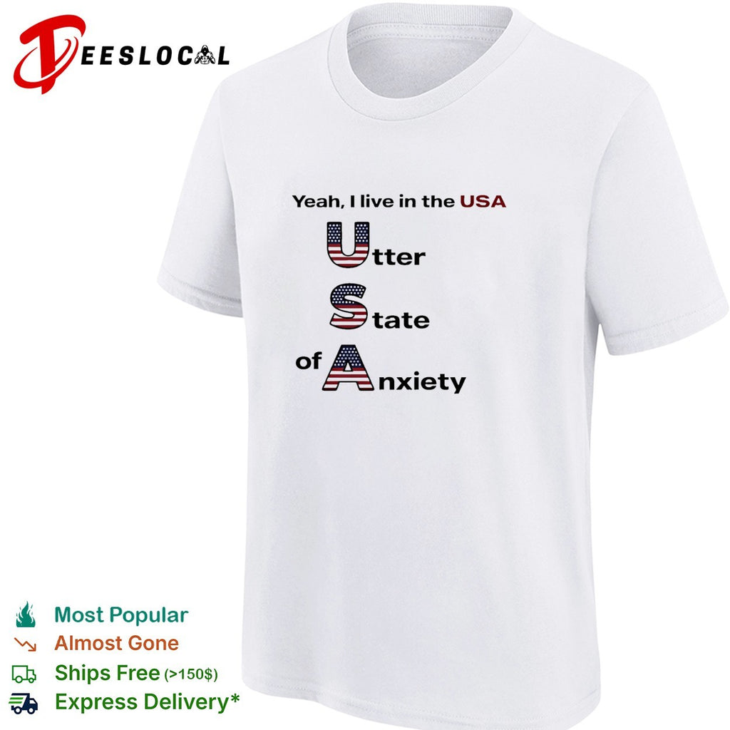 Yeah I live in the USA utter state of anxiety shirt
