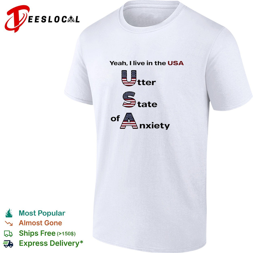 Yeah I live in the USA utter state of anxiety shirt