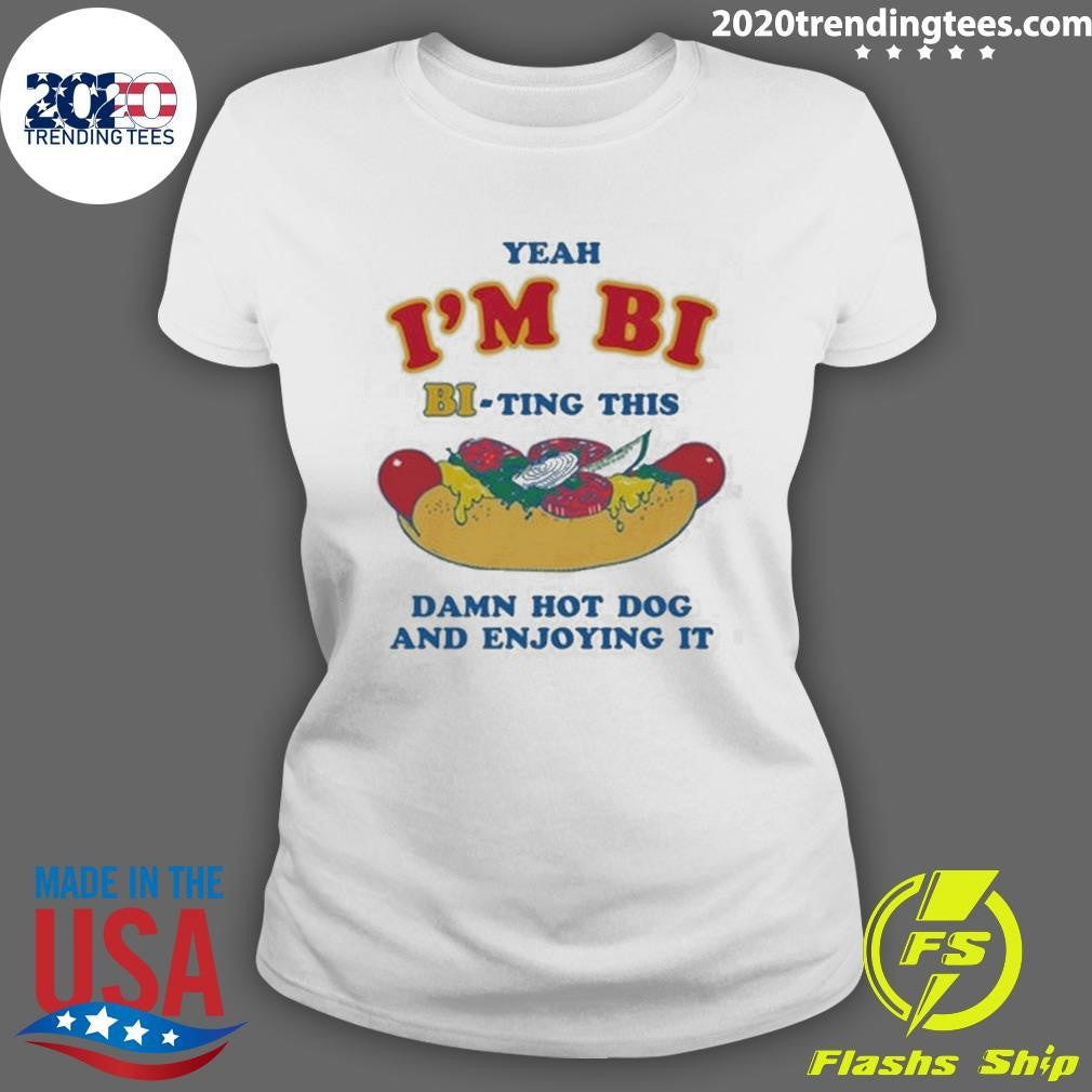 Yeah I’m Bi, Bi-ting This Damn Hot Dog And Enjoying It Shirt