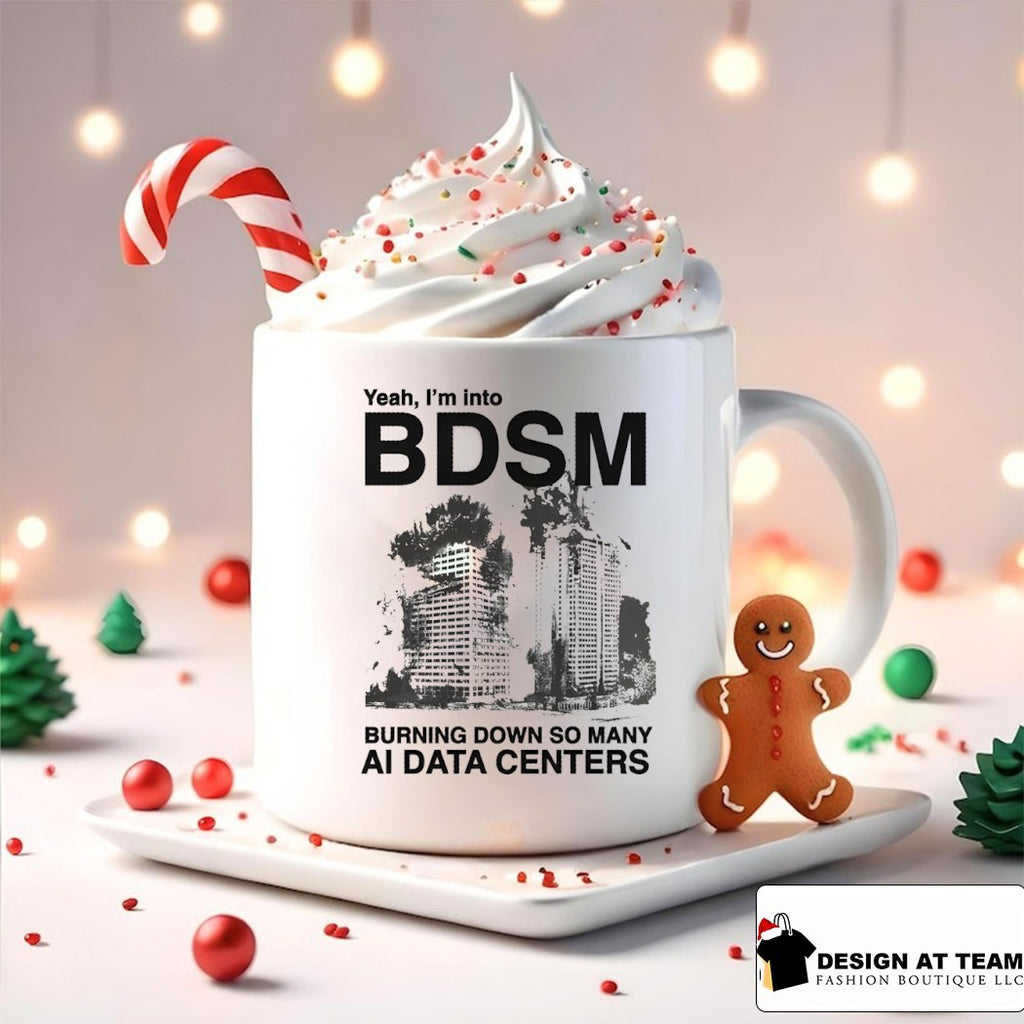 Yeah I’m into bdsm burning down so many ai data centers shirt