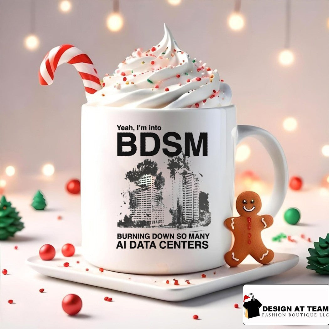 Yeah I’m into bdsm burning down so many ai data centers shirt