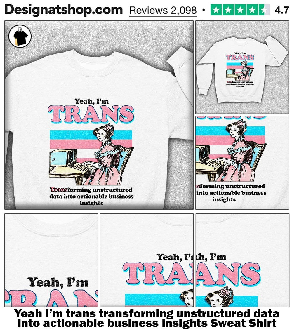 Yeah I’m trans transforming unstructured data into actionable business insights shirt