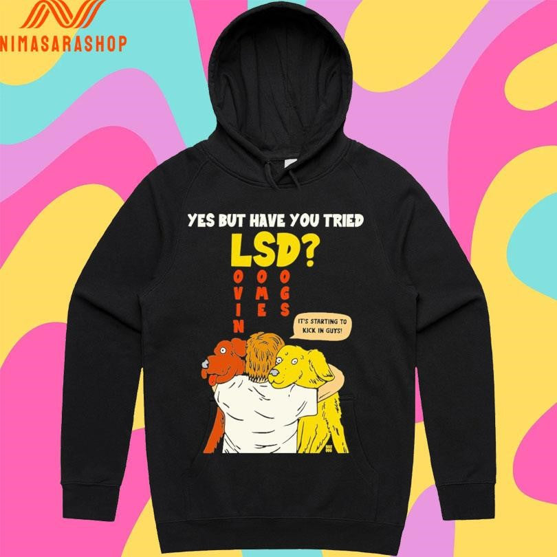 Yes But Have You Tried LSD It’s Starting To Kick In Guys Shirts