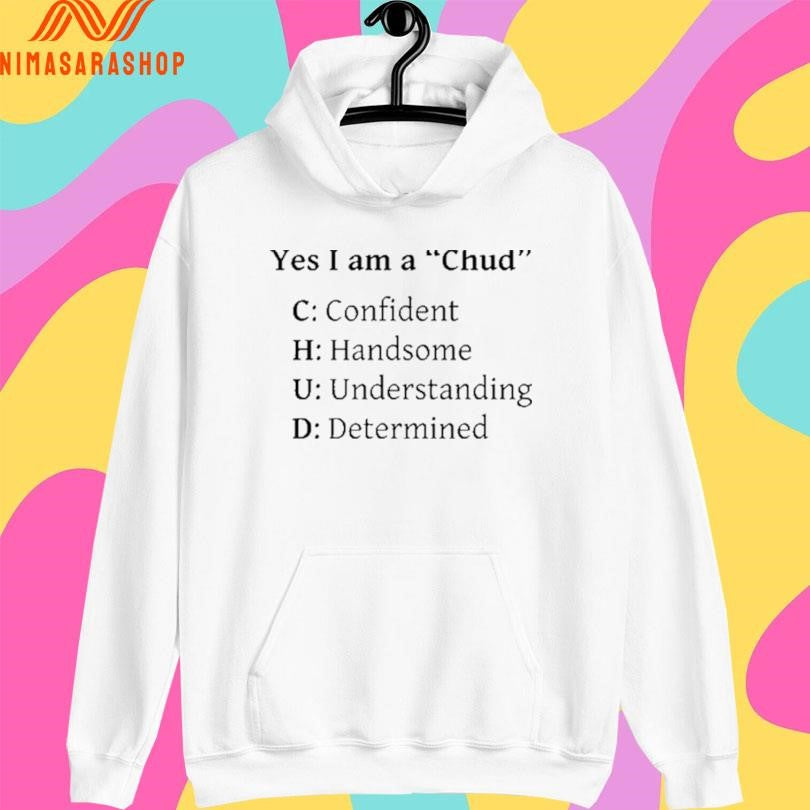 Yes I Am A Chud C Confident H Handsome U Understanding D Determined Shirts