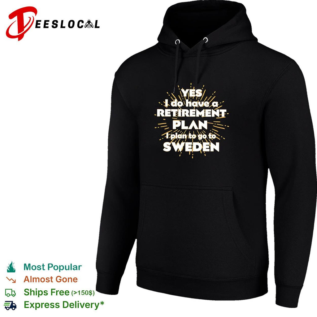 Yes I do have a retirement plan I plan to go to Sweden shirt
