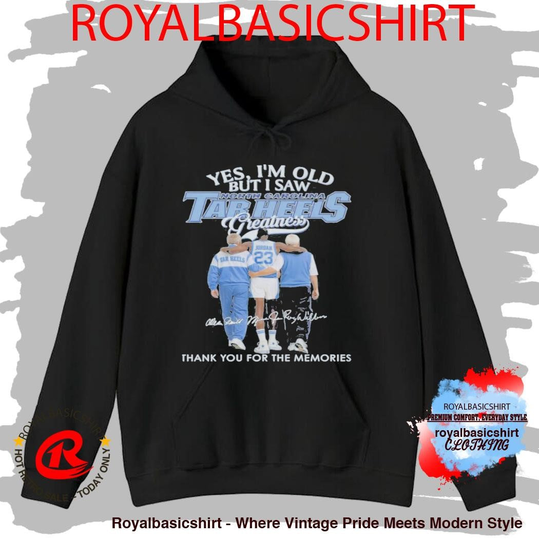 Yes, I’M Old But I Saw North Carolina Tar Heels Greatness Shirt