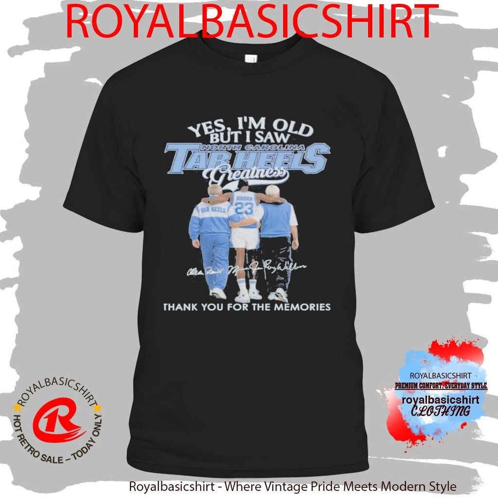 Yes, I’M Old But I Saw North Carolina Tar Heels Greatness Shirt