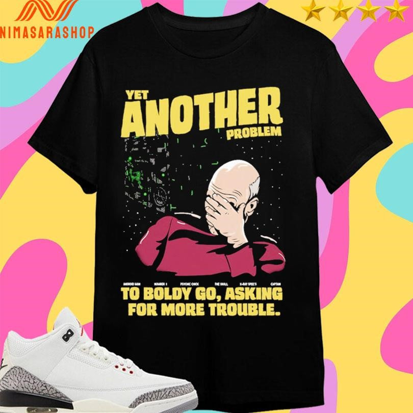 Yet Another Problem To Boldly Go Asking For More Trouble Shirts