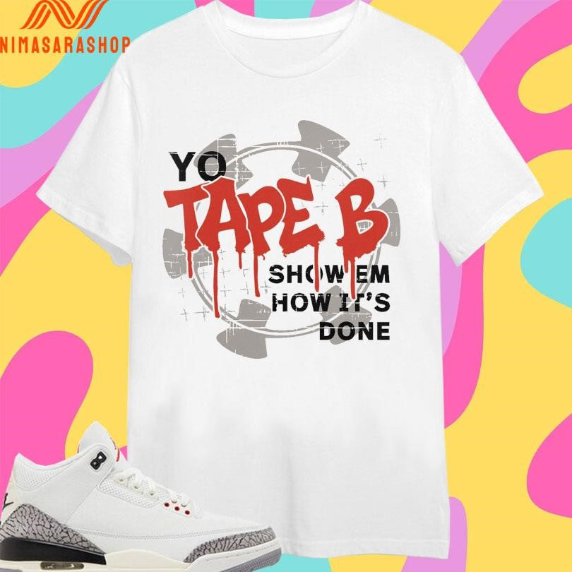 Yo Tape B Show Em How It’s Done Shirts