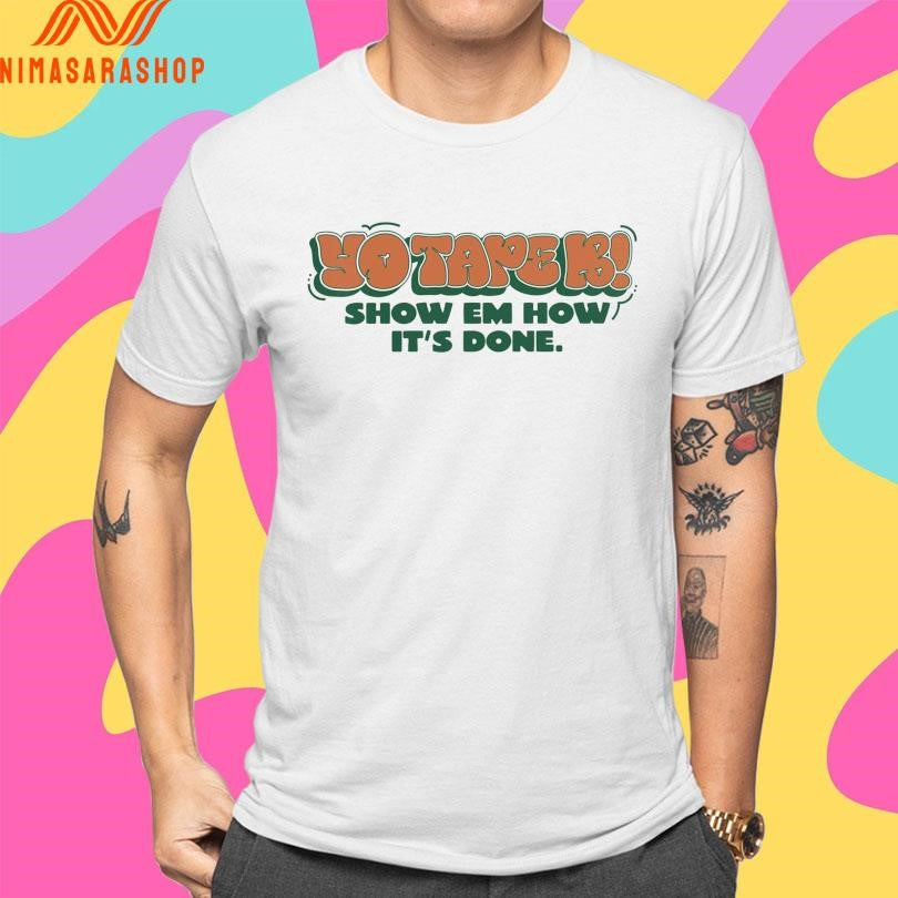 Yo Tapek Show Em How It’s Done Shirts