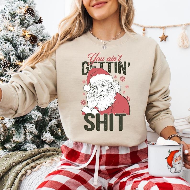 You Ain't Getting Shit Sweatshirt, Funny Santa Christmas T-shirt, Naughty Santa Claus Tee, Adult Humor Christmas Shirt,...
