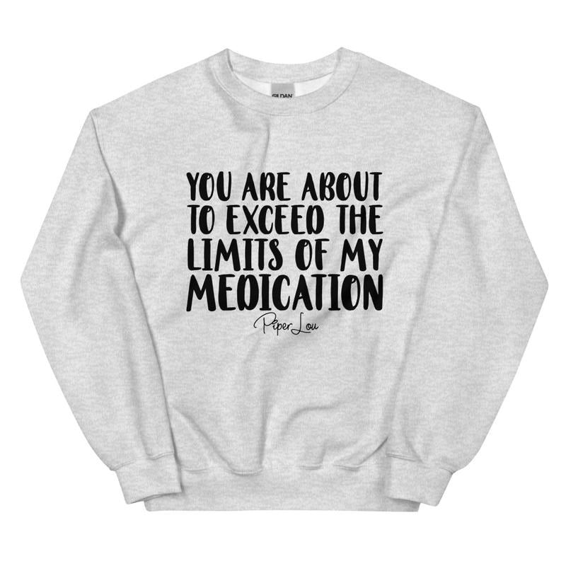 You Are About To Exceed The Limits Of My Medication Graphic Crewneck Sweatshirt Shirt Hoodie | PrintMintTees.com