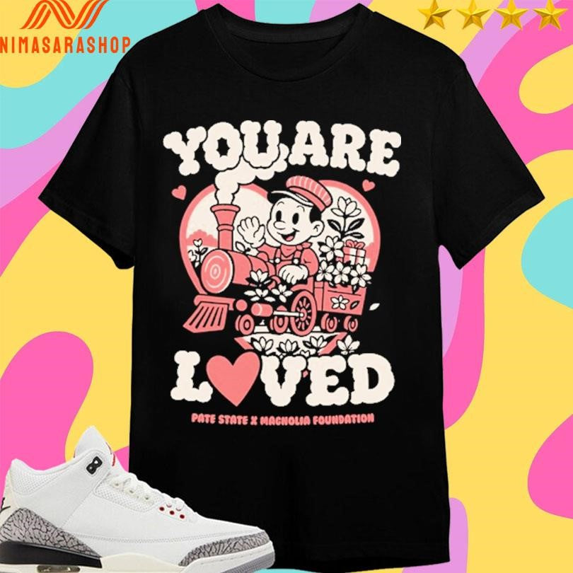 You Are Loved Pate State X Macnolia Foundation Shirts