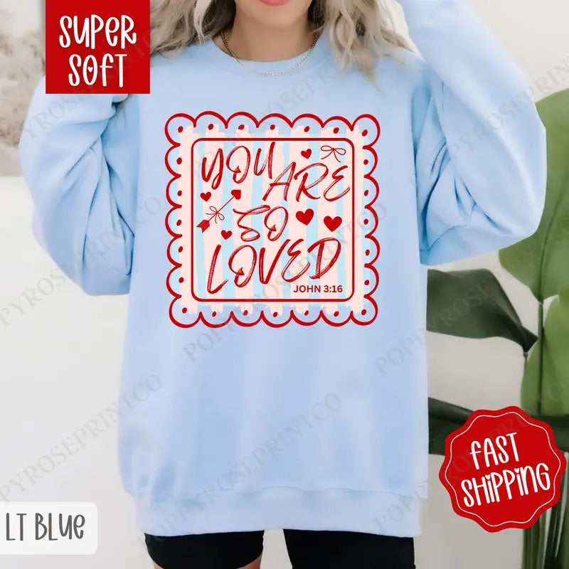 You Are So Loved Sweatshirt, Religious Valentine's Day Crewneck, Valentine Women's Sweater Shirt Hoodie | PrintMintTees.com