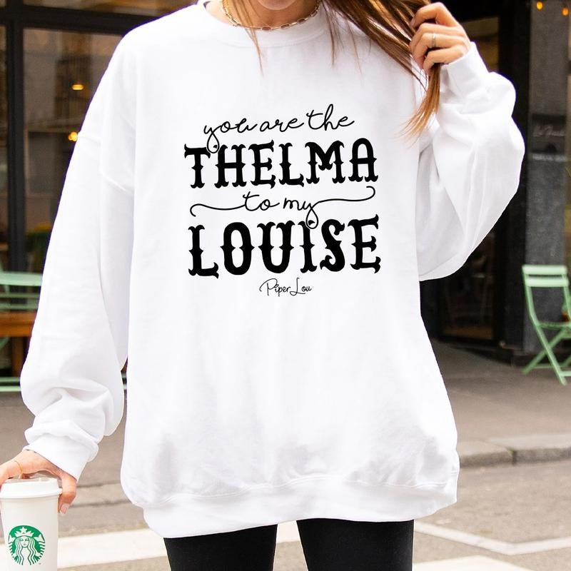You Are The Thelma To My Louise Sweatshirt Shirt Hoodie | PrintMintTees.com