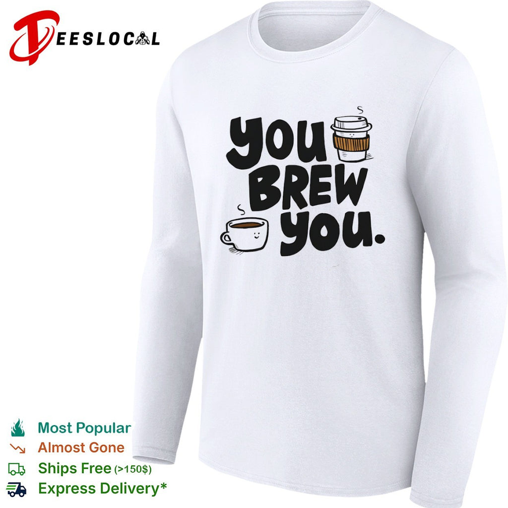 You Brew You coffee mugs shirt