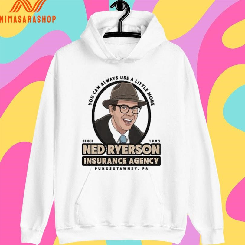 You Can Always Use A Little More Since 1993 Ned Ryerson Insurance Agency Punxsutawney Pa Shirts