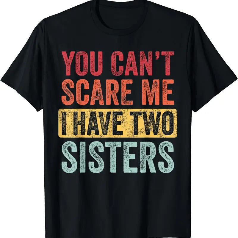 You Can't Scare Me I Have Two Sisters | Funny Brothers Gift T-Shirt Hoodie, Sweatshirt | PrintMintTees.com