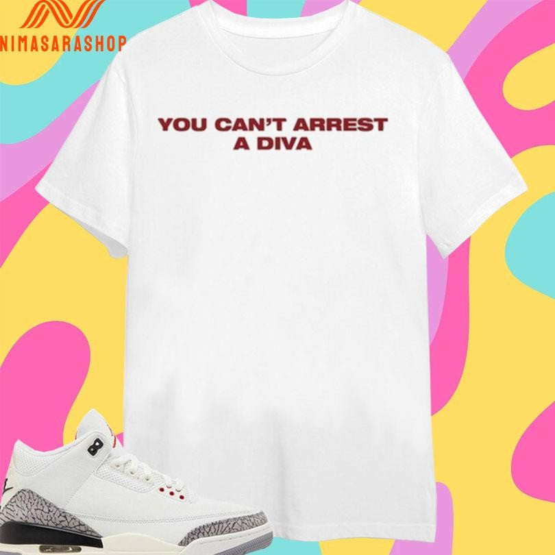 You Can’t Arrest A Diva Shirts