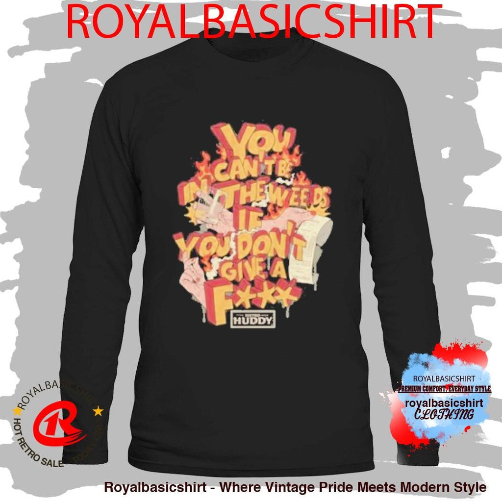 You Can’t Be In The Weeds If You Dgaf Shirt