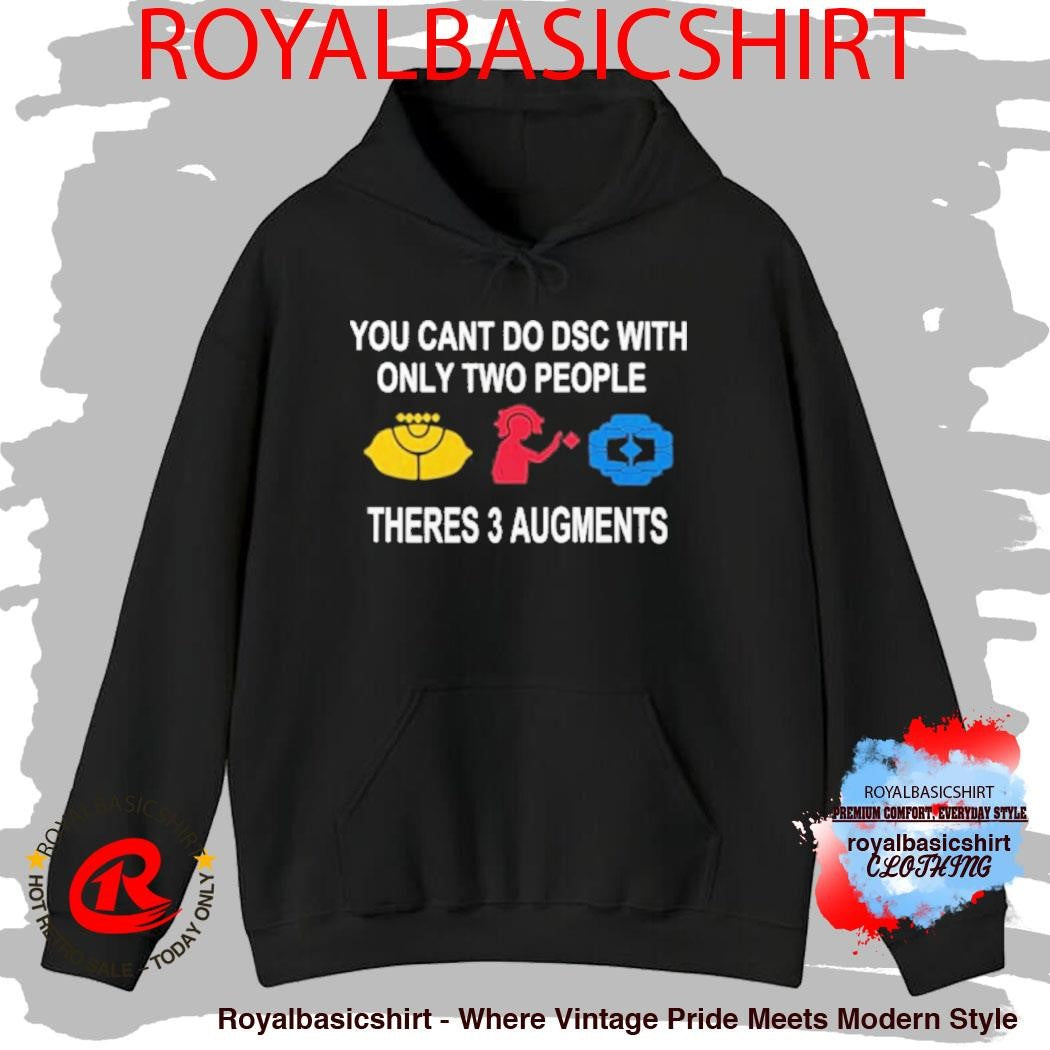 You Can’t Do Dsc With Only Two People There’s 3 Augments shirt