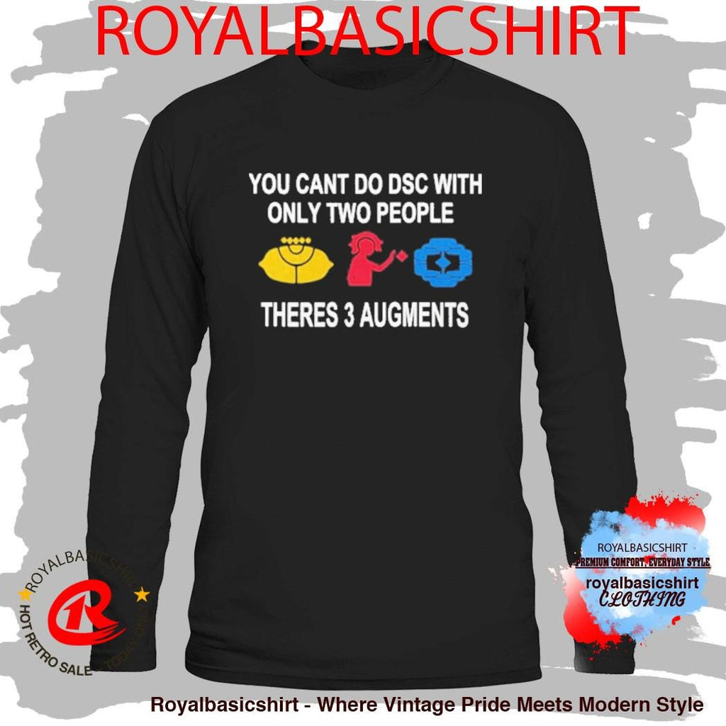 You Can’t Do Dsc With Only Two People There’s 3 Augments shirt