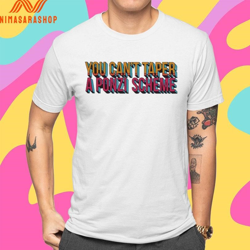 You Can’t Taper A Ponzi Scheme Shirts