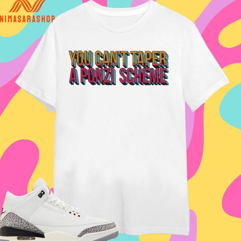 You Can’t Taper A Ponzi Scheme Shirts