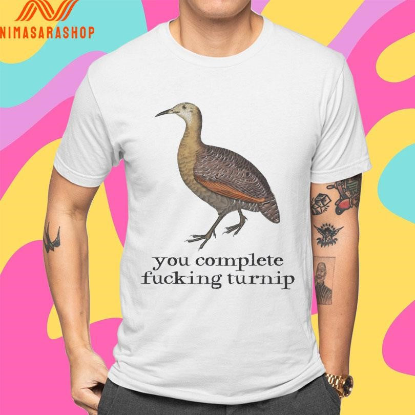 You Complete Fucking Turnip Shirts