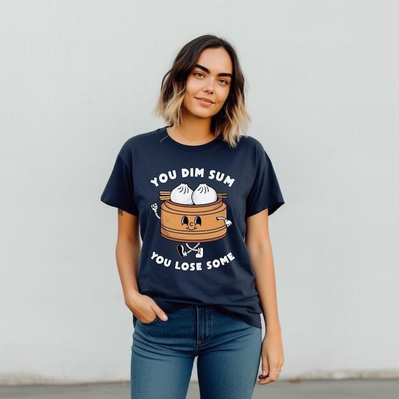 You Dim Sum You Lose Some, Funny Shirt, Chinese Food, Foodie, Food Lover, Asian Dumpling Buns, Cantonese, Lunch Dinner...