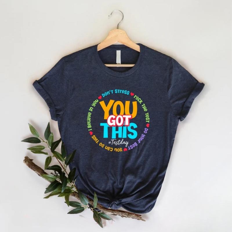 You Got This Shirt, Test Day Shirt, Testing Shirt Comfort Comfortable Top Hoodie Sweatshirt | PrintMintTees.com