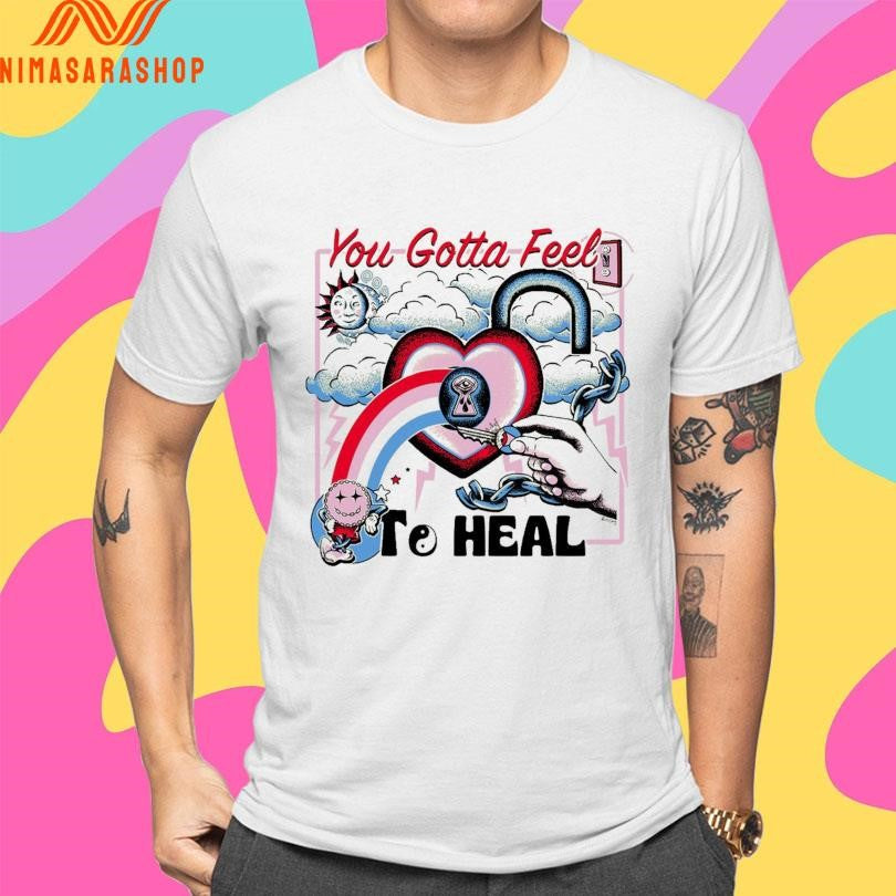 You Gotta Feel To Heal Shirts