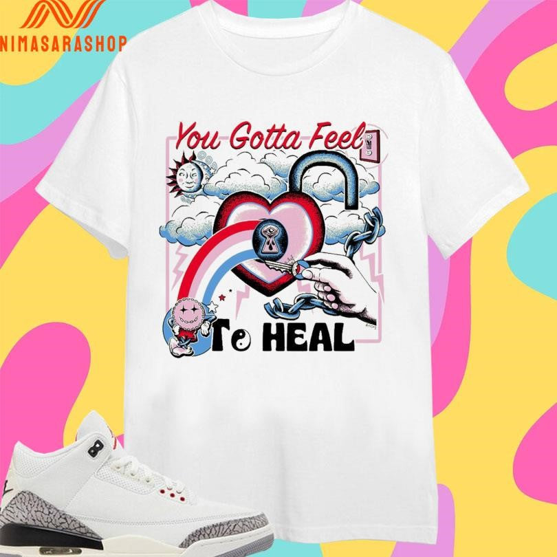 You Gotta Feel To Heal Shirts