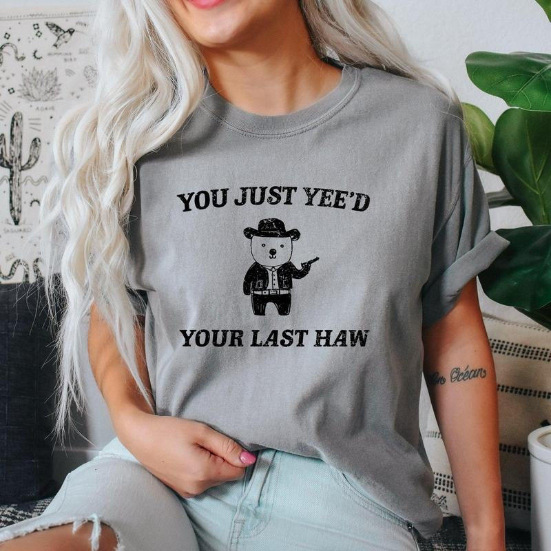 You Just Yee'd Your Last Haw, Bear, Meme, Aesthetic, Funny, Comfort Colors Tshirt, Women's Crew Neck, Crewneck Hoodie...