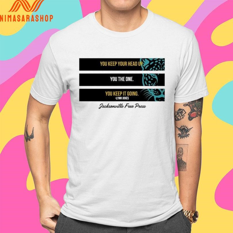 You Keep Your Head Up You The One You Keep It Going Lynn Jones Jacksonville Free Press Shirts