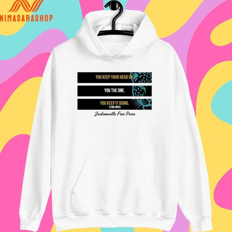 You Keep Your Head Up You The One You Keep It Going Lynn Jones Jacksonville Free Press Shirts