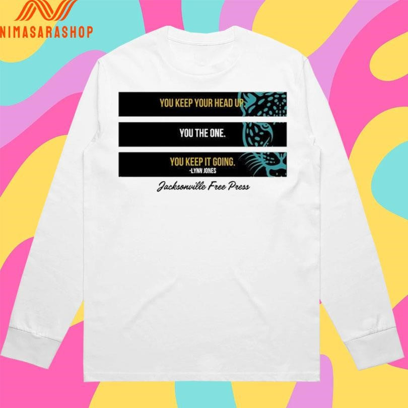 You Keep Your Head Up You The One You Keep It Going Lynn Jones Jacksonville Free Press Shirts