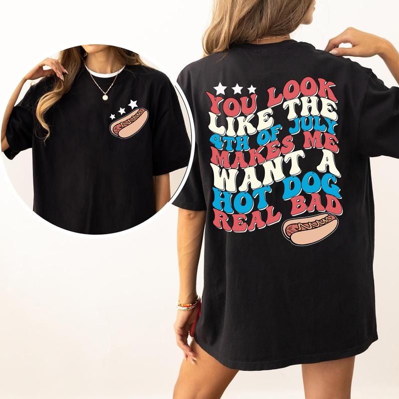 You Look Like The 4th Of July Makes Me Want A Hot Dog Real Bad Shirt, Hot Dog Lover Shirts, Funny 4th Of July Shirt,...