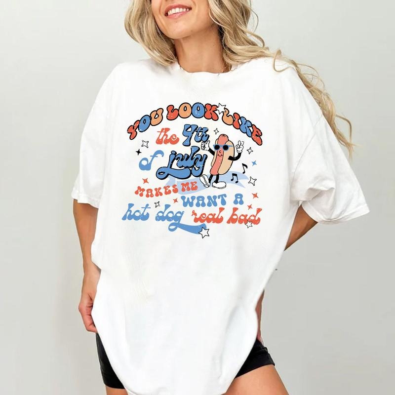 You Look Like The 4th Of July Makes Me Want Hot Dog Real Bad Shirt, Fourth Of July, Patriotic 4th Of July Shirt, American...