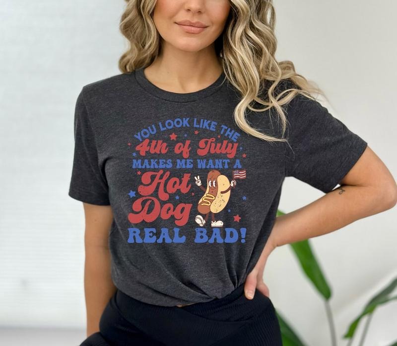 You Look Like The 4th Of July, Makes Me Want A Hot Dog Real Bad Shirt Hoodie Sweatshirt | PrintMintTees.com