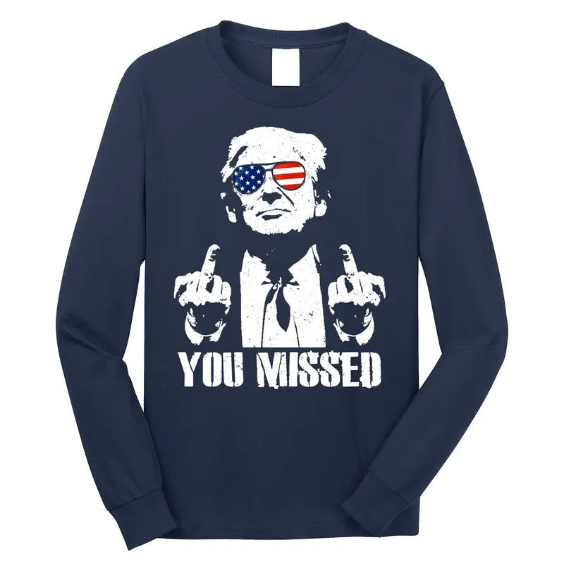 You Missed Donald Trump 2024 Finger Usa United States Presidential Election Long Sleeve Shirt Hoodie Sweatshirt