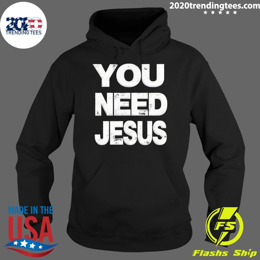 You Need Jesus Shirt