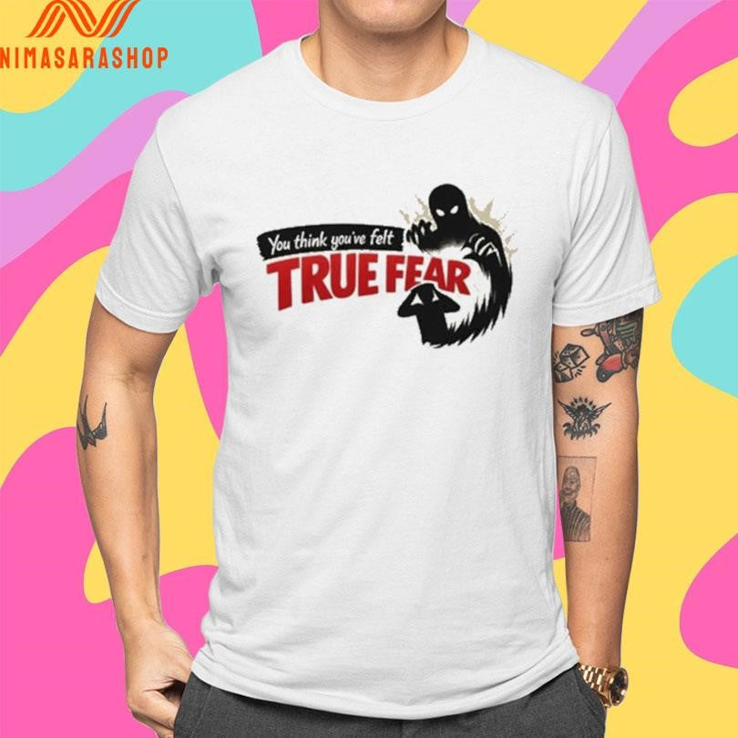 You Think You’ve Felt True Fear Shadow Monster Shirts
