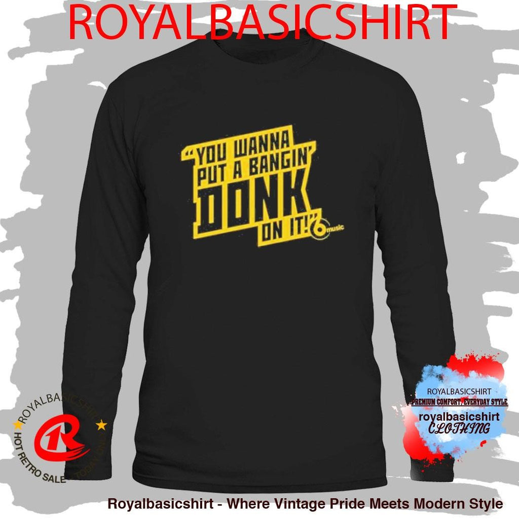 You Wanna Put A Bangin’ Donk On It Shirt
