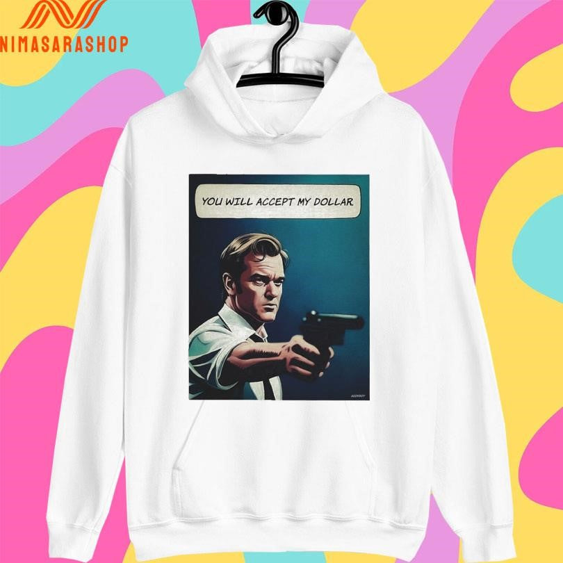 You Will Accept My Dollar Shirts