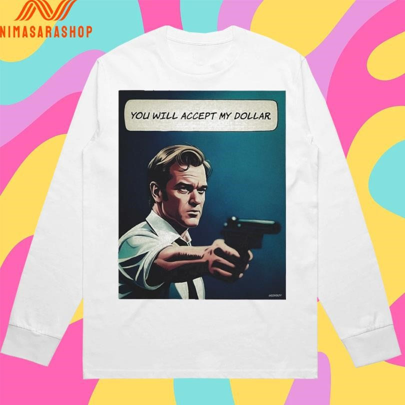 You Will Accept My Dollar Shirts