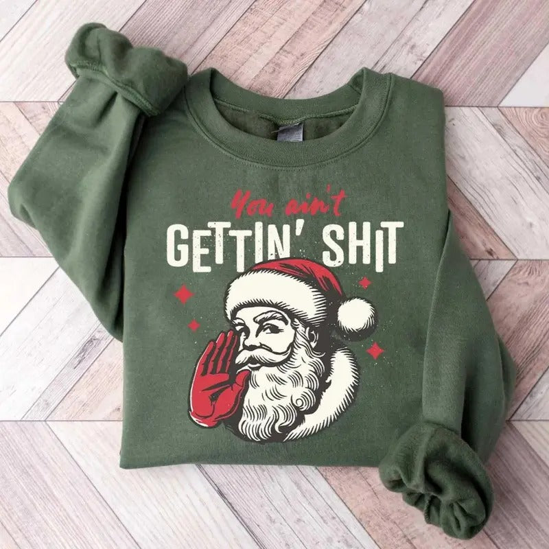 You ain't Getting Sweatshirt, Santa Claus Sweatshirt, Funny Christmas Sweatshirt Shirt Hoodie | PrintMintTees.com